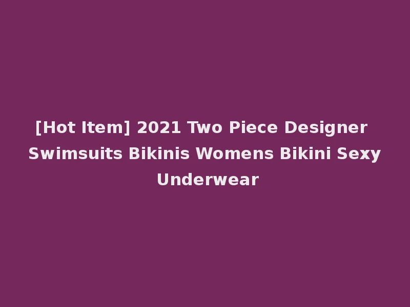 [Hot Item] 2021 Two Piece Designer Swimsuits Bikinis Womens Bikini Sexy Underwear