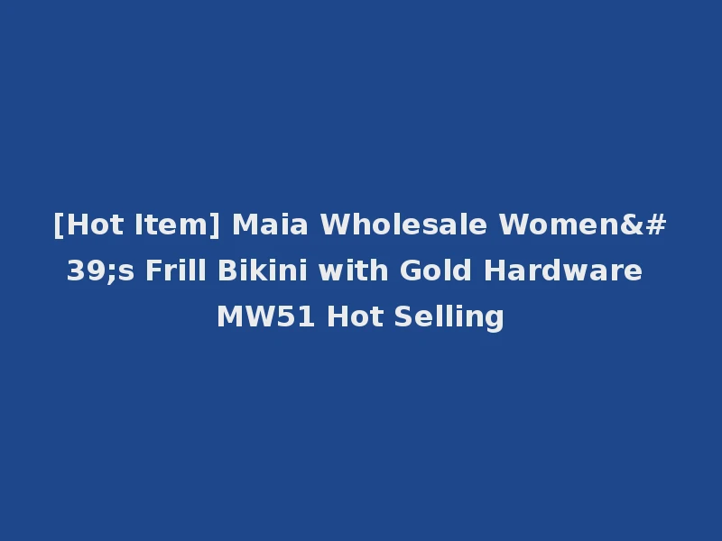 [Hot Item] Maia Wholesale Women's Frill Bikini with Gold Hardware MW51 Hot Selling