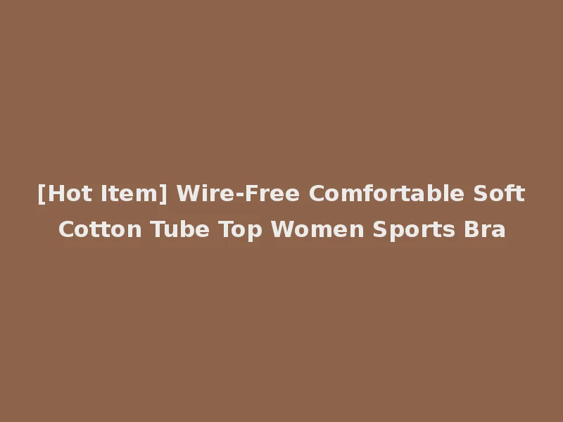 [Hot Item] Wire-Free Comfortable Soft Cotton Tube Top Women Sports Bra