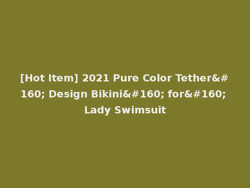 [Hot Item] 2021 Pure Color Tether  Design Bikini  for  Lady Swimsuit