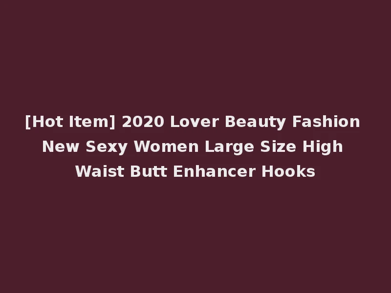 [Hot Item] 2020 Lover Beauty Fashion New Sexy Women Large Size High Waist Butt Enhancer Hooks
