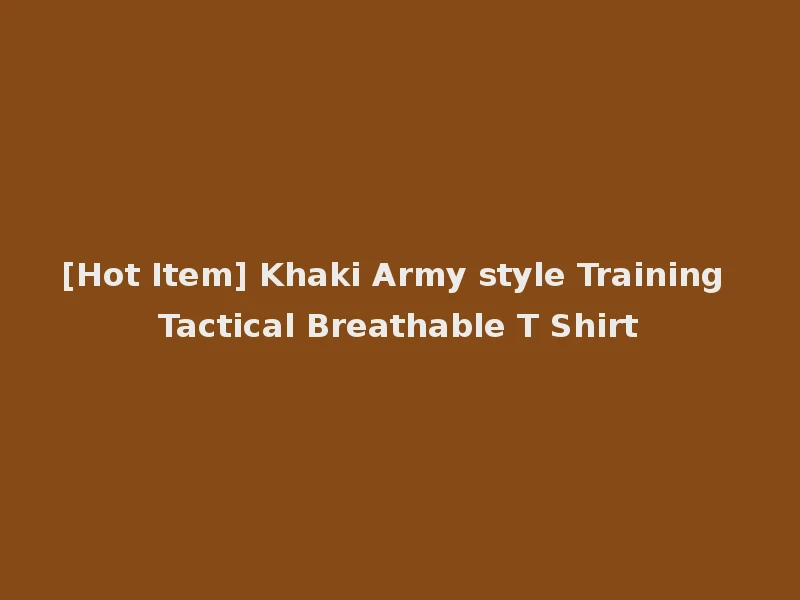 [Hot Item] Khaki Army style Training Tactical Breathable T Shirt