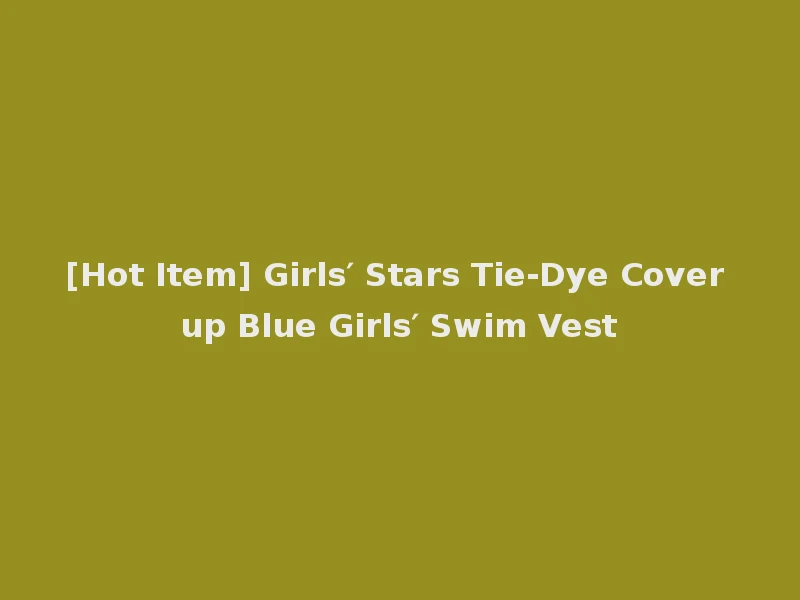 [Hot Item] Girls′ Stars Tie-Dye Cover up Blue Girls′ Swim Vest