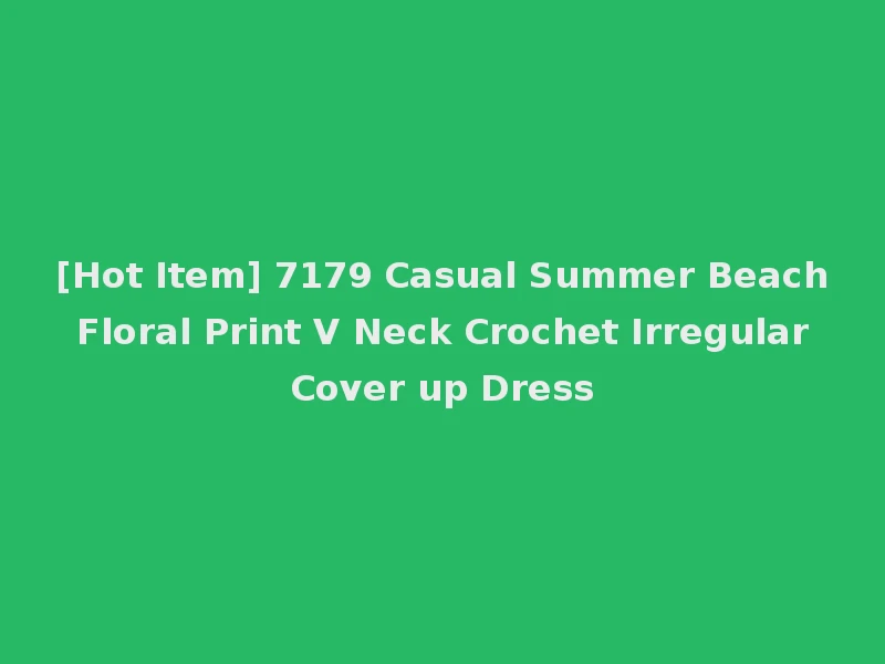 [Hot Item] 7179 Casual Summer Beach Floral Print V Neck Crochet Irregular Cover up Dress