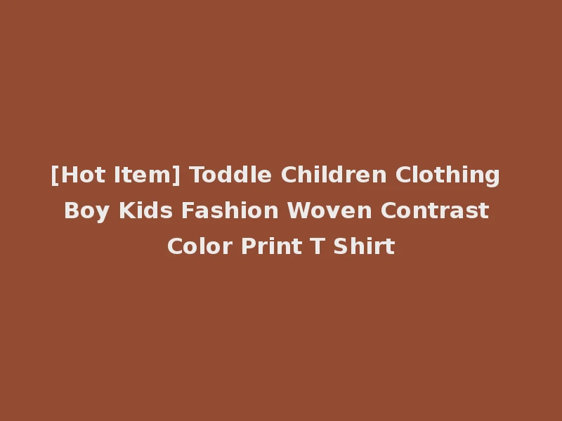 [Hot Item] Toddle Children Clothing Boy Kids Fashion Woven Contrast Color Print T Shirt