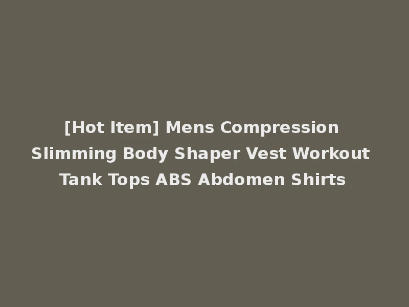 [Hot Item] Mens Compression Slimming Body Shaper Vest Workout Tank Tops ABS Abdomen Shirts