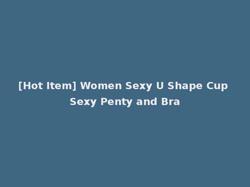 [Hot Item] Women Sexy U Shape Cup Sexy Penty and Bra