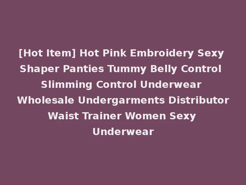 [Hot Item] Hot Pink Embroidery Sexy Shaper Panties Tummy Belly Control Slimming Control Underwear Wholesale Undergarments Distributor Waist Trainer Women Sexy Underwear