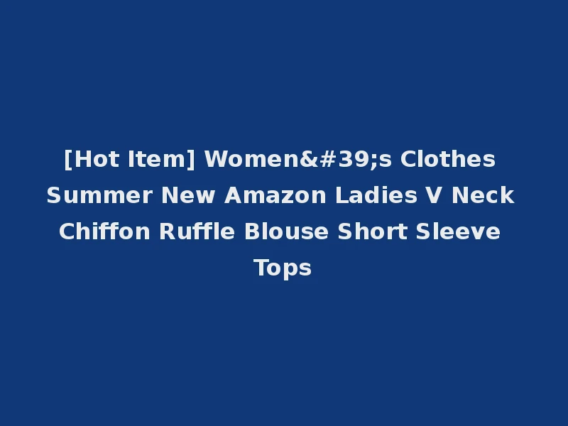 [Hot Item] Women's Clothes Summer New Amazon Ladies V Neck Chiffon Ruffle Blouse Short Sleeve Tops