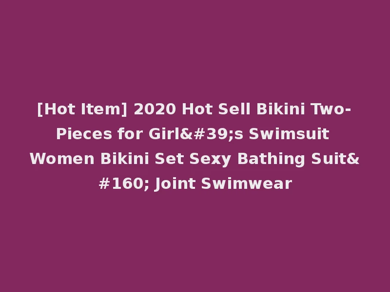 [Hot Item] 2020 Hot Sell Bikini Two-Pieces for Girl's Swimsuit Women Bikini Set Sexy Bathing Suit  Joint Swimwear