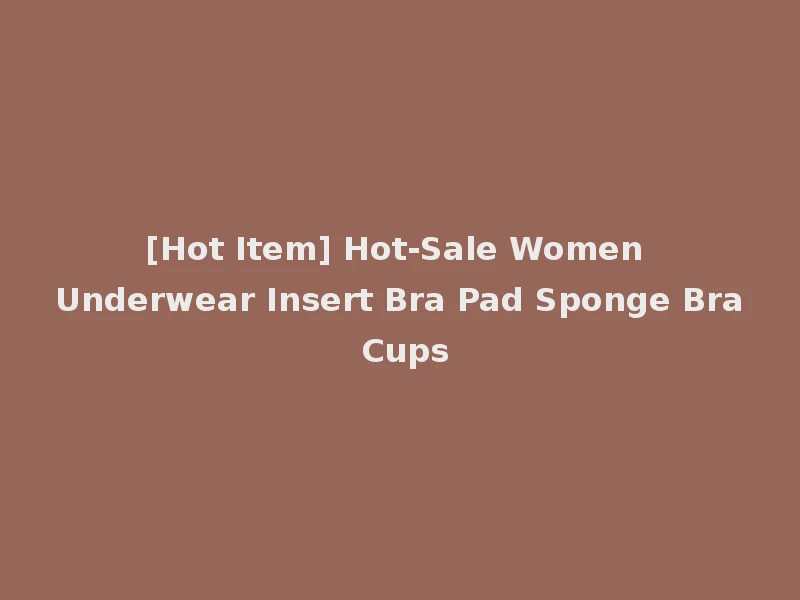 [Hot Item] Hot-Sale Women Underwear Insert Bra Pad Sponge Bra Cups
