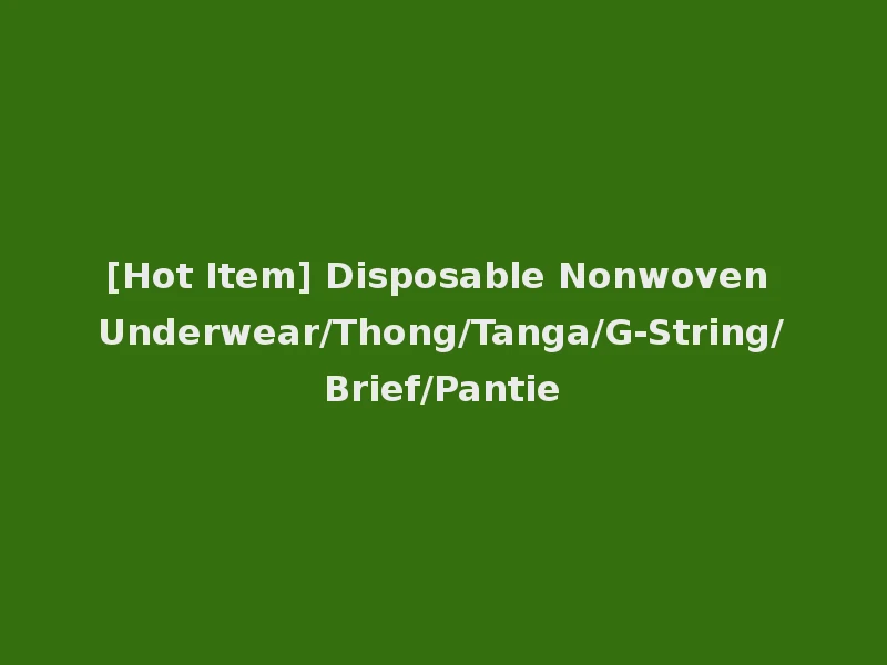 [Hot Item] Disposable Nonwoven Underwear/Thong/Tanga/G-String/Brief/Pantie