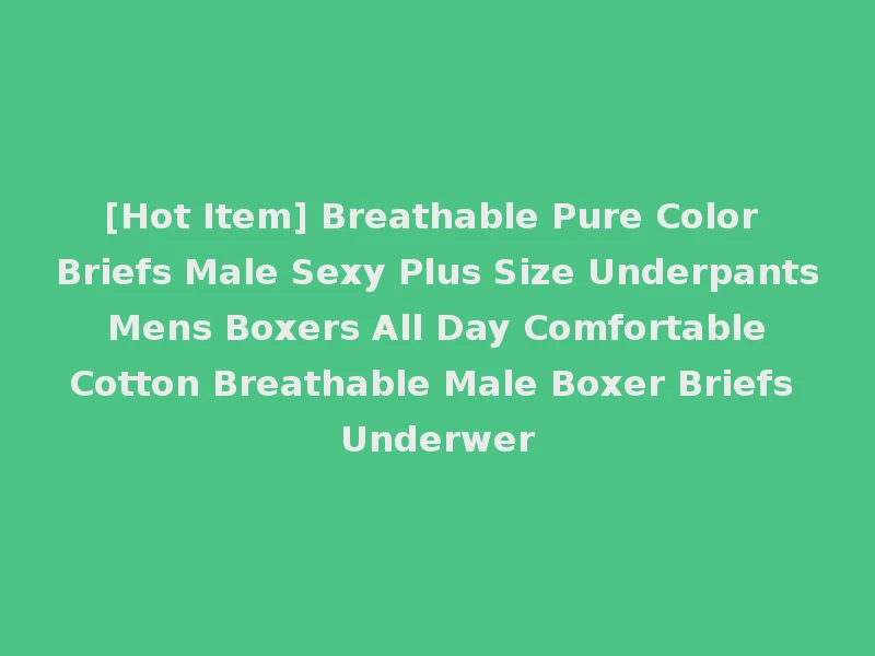 [Hot Item] Breathable Pure Color Briefs Male Sexy Plus Size Underpants Mens Boxers All Day Comfortable Cotton Breathable Male Boxer Briefs Underwer