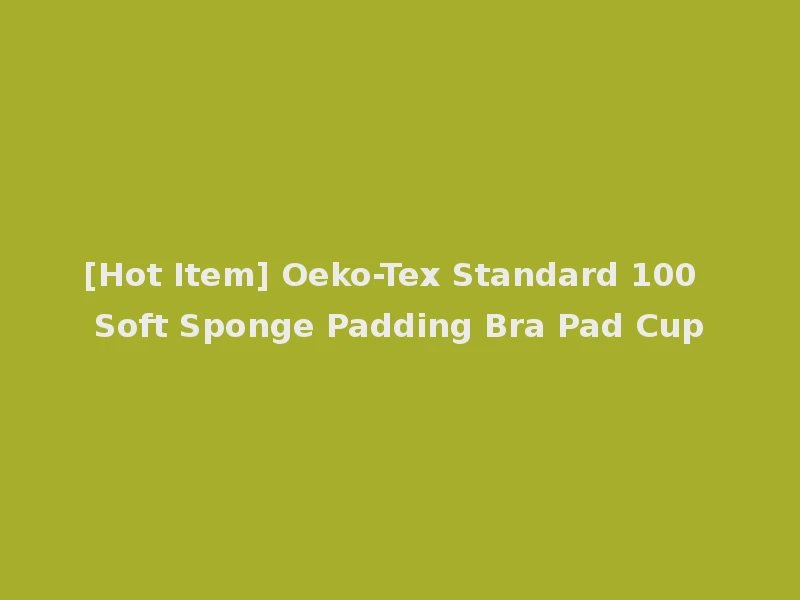 [Hot Item] Oeko-Tex Standard 100 Soft Sponge Padding Bra Pad Cup