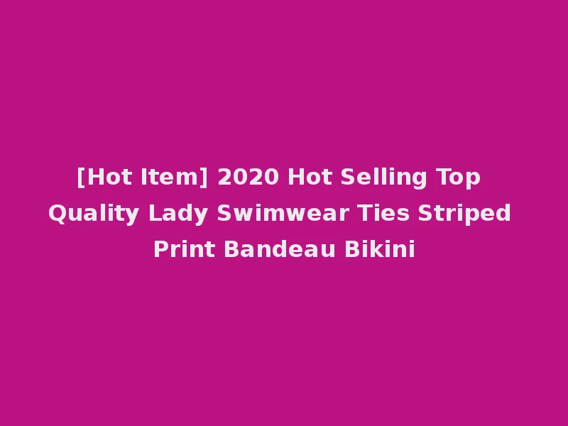 [Hot Item] 2020 Hot Selling Top Quality Lady Swimwear Ties Striped Print Bandeau Bikini