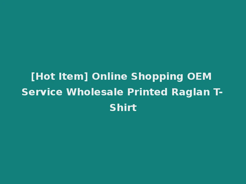 [Hot Item] Online Shopping OEM Service Wholesale Printed Raglan T-Shirt