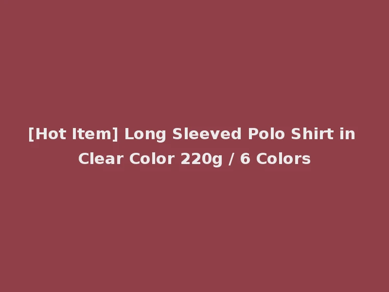 [Hot Item] Long Sleeved Polo Shirt in Clear Color 220g / 6 Colors