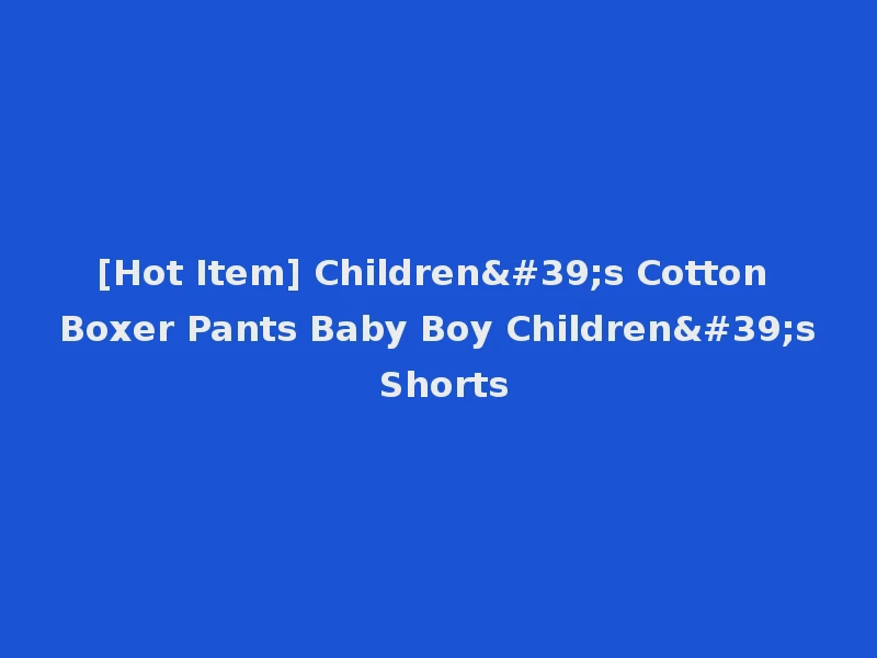 [Hot Item] Children's Cotton Boxer Pants Baby Boy Children's Shorts