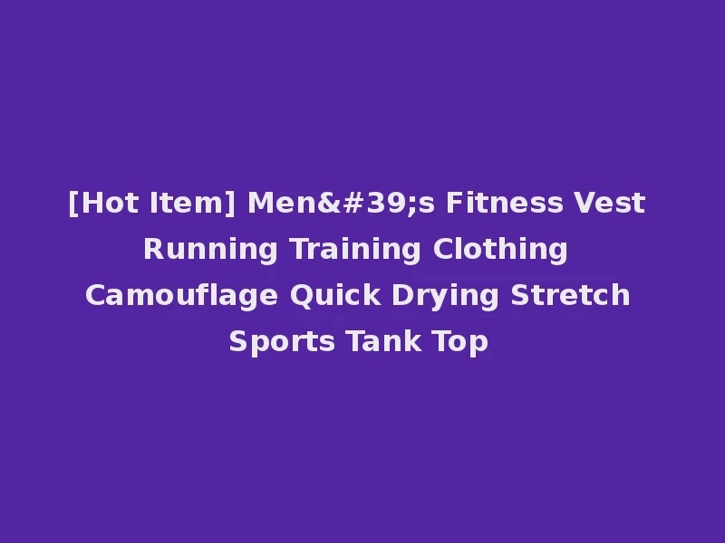[Hot Item] Men's Fitness Vest Running Training Clothing Camouflage Quick Drying Stretch Sports Tank Top