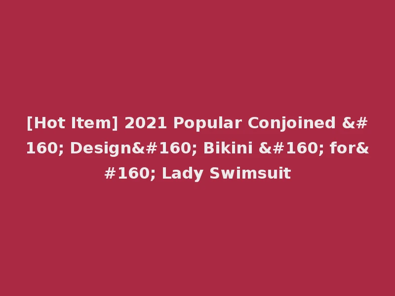 [Hot Item] 2021 Popular Conjoined   Design  Bikini   for  Lady Swimsuit