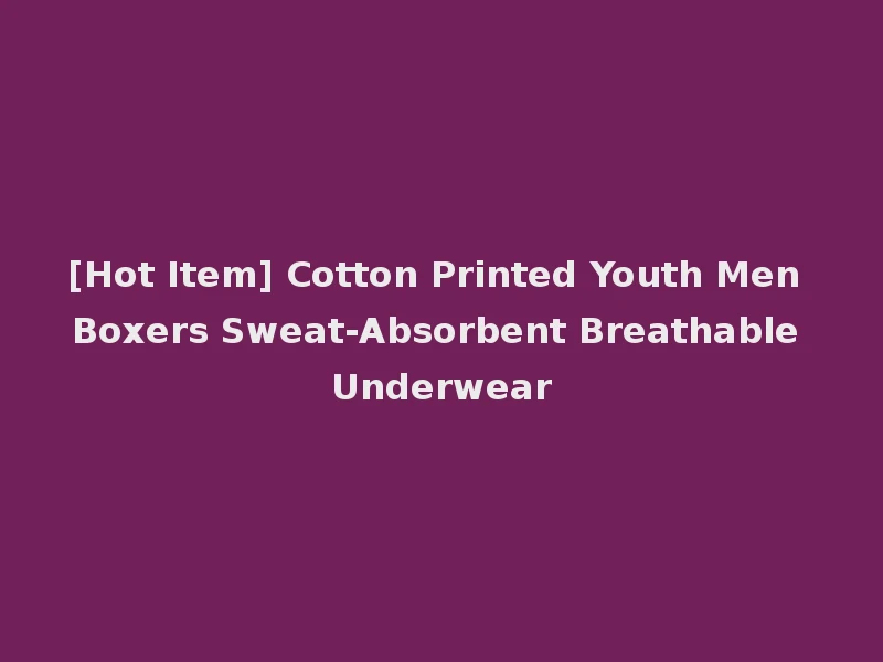 [Hot Item] Cotton Printed Youth Men Boxers Sweat-Absorbent Breathable Underwear