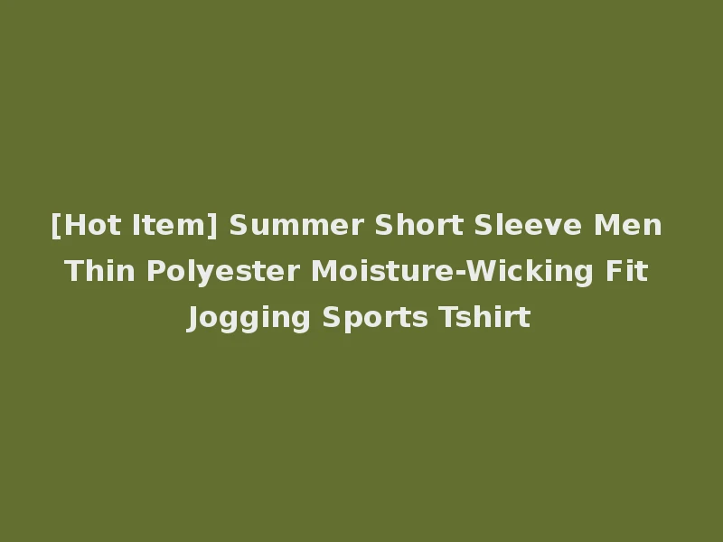 [Hot Item] Summer Short Sleeve Men Thin Polyester Moisture-Wicking Fit Jogging Sports Tshirt