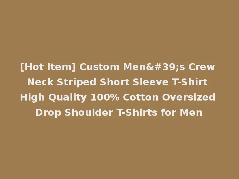 [Hot Item] Custom Men's Crew Neck Striped Short Sleeve T-Shirt High Quality 100% Cotton Oversized Drop Shoulder T-Shirts for Men