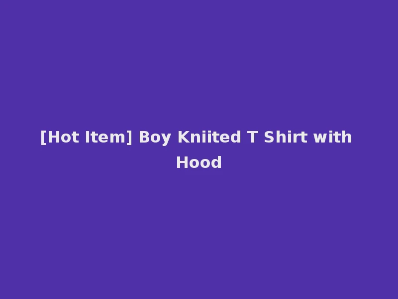 [Hot Item] Boy Kniited T Shirt with Hood