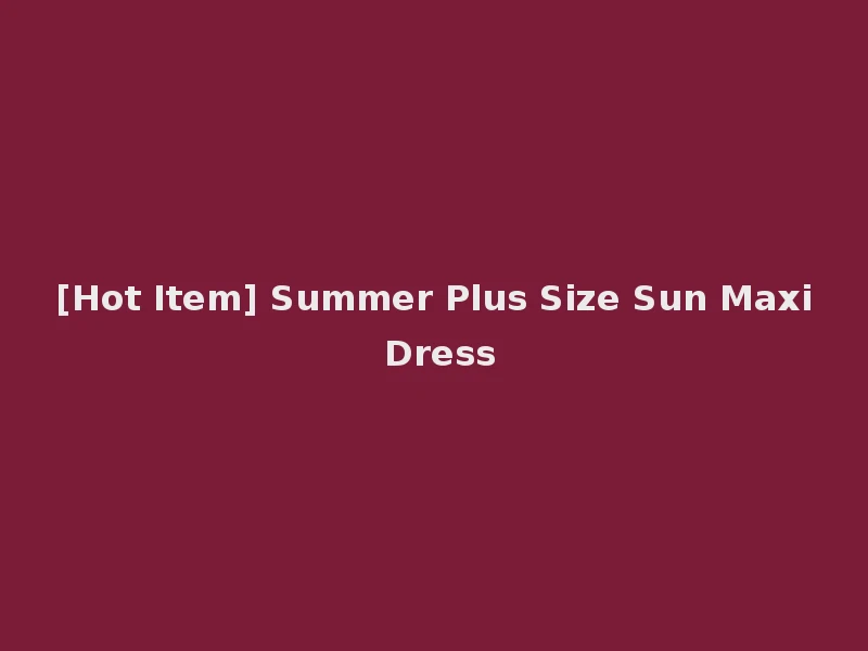 [Hot Item] Summer Plus Size Sun Maxi Dress