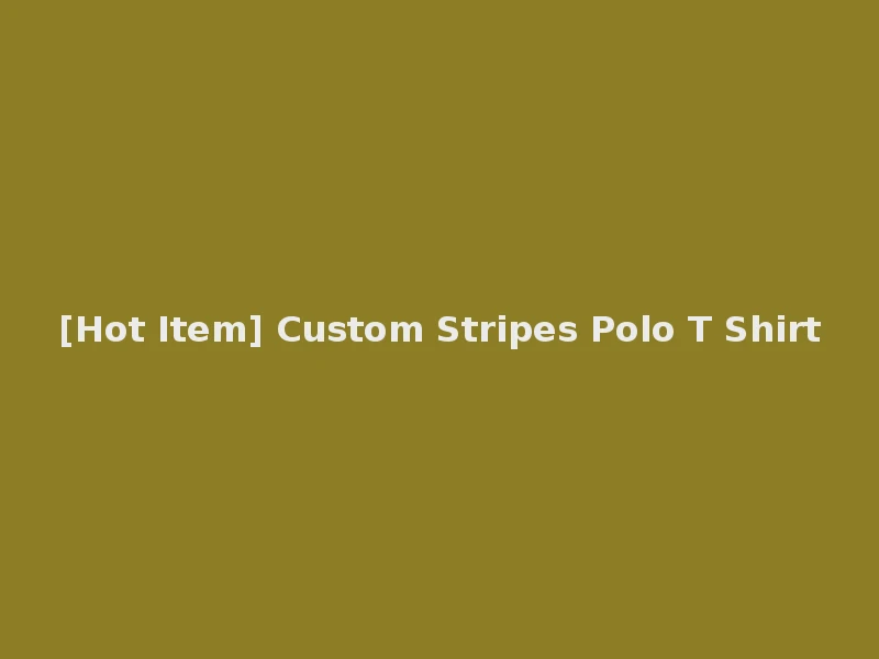 [Hot Item] Custom Stripes Polo T Shirt