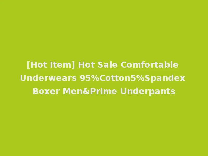 [Hot Item] Hot Sale Comfortable Underwears 95%Cotton5%Spandex Boxer Men&Prime Underpants