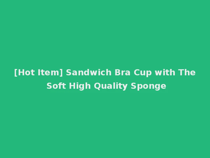 [Hot Item] Sandwich Bra Cup with The Soft High Quality Sponge