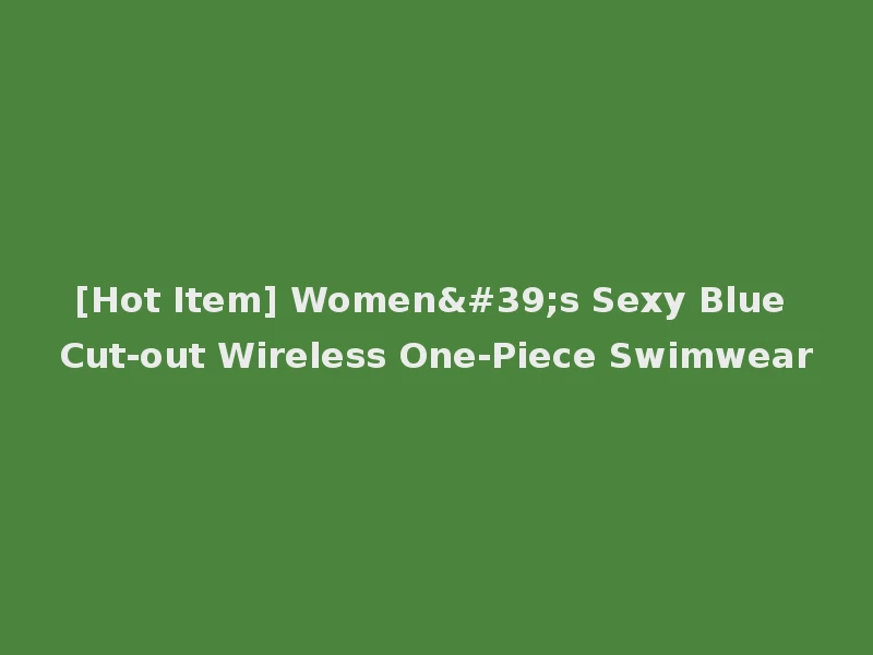 [Hot Item] Women's Sexy Blue Cut-out Wireless One-Piece Swimwear