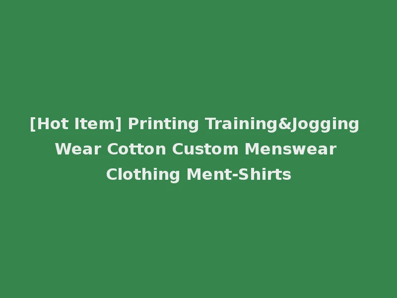 [Hot Item] Printing Training&Jogging Wear Cotton Custom Menswear Clothing Ment-Shirts