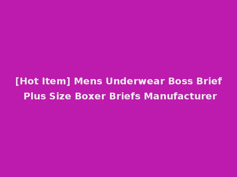 [Hot Item] Mens Underwear Boss Brief Plus Size Boxer Briefs Manufacturer