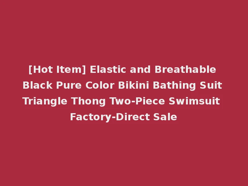 [Hot Item] Elastic and Breathable Black Pure Color Bikini Bathing Suit Triangle Thong Two-Piece Swimsuit Factory-Direct Sale