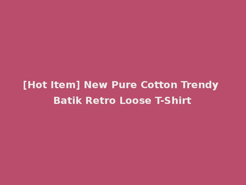 [Hot Item] New Pure Cotton Trendy Batik Retro Loose T-Shirt