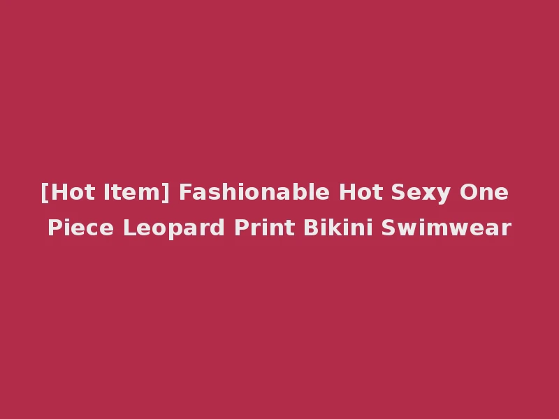 [Hot Item] Fashionable Hot Sexy One Piece Leopard Print Bikini Swimwear