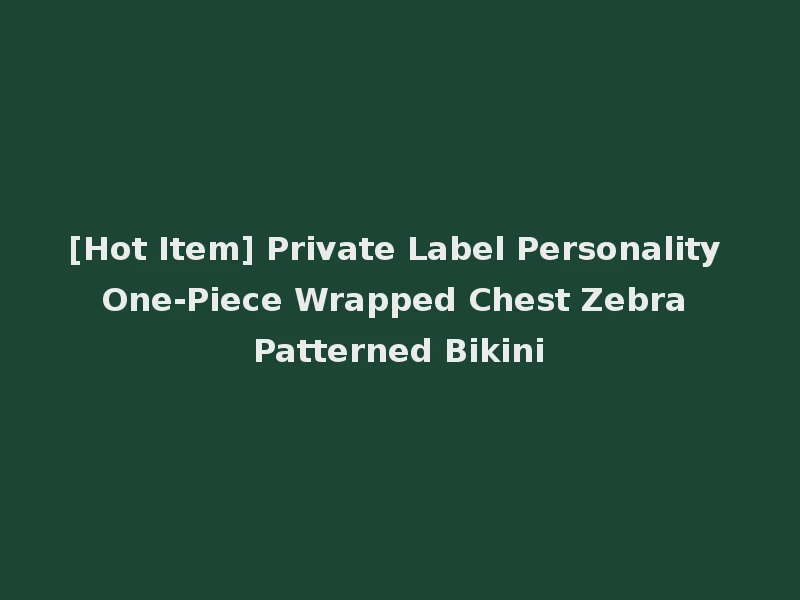 [Hot Item] Private Label Personality One-Piece Wrapped Chest Zebra Patterned Bikini