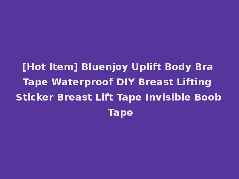 [Hot Item] Bluenjoy Uplift Body Bra Tape Waterproof DIY Breast Lifting Sticker Breast Lift Tape Invisible Boob Tape