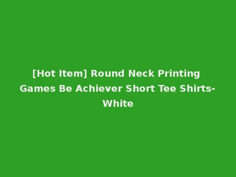 [Hot Item] Round Neck Printing Games Be Achiever Short Tee Shirts-White