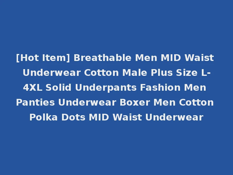 [Hot Item] Breathable Men MID Waist Underwear Cotton Male Plus Size L-4XL Solid Underpants Fashion Men Panties Underwear Boxer Men Cotton Polka Dots MID Waist Underwear