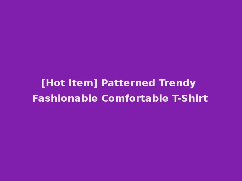 [Hot Item] Patterned Trendy Fashionable Comfortable T-Shirt