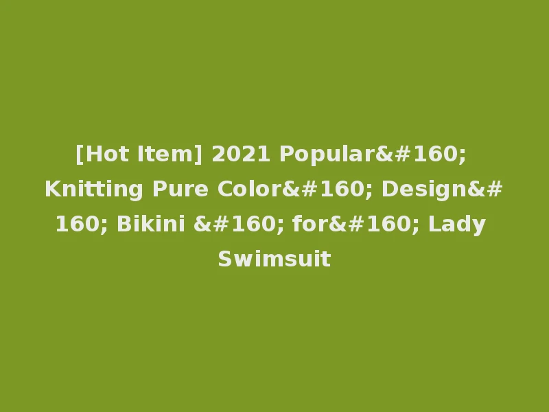[Hot Item] 2021 Popular  Knitting Pure Color  Design  Bikini   for  Lady Swimsuit