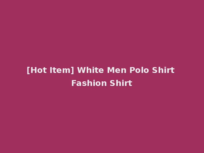 [Hot Item] White Men Polo Shirt Fashion Shirt