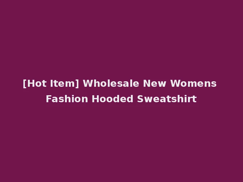 [Hot Item] Wholesale New Womens Fashion Hooded Sweatshirt