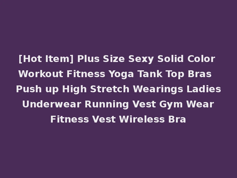 [Hot Item] Plus Size Sexy Solid Color Workout Fitness Yoga Tank Top Bras Push up High Stretch Wearings Ladies Underwear Running Vest Gym Wear Fitness Vest Wireless Bra