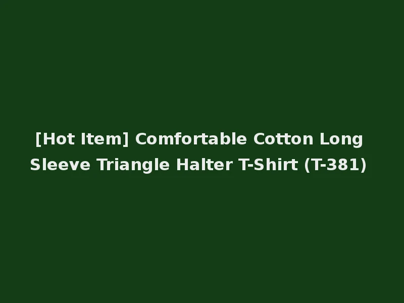 [Hot Item] Comfortable Cotton Long Sleeve Triangle Halter T-Shirt (T-381)