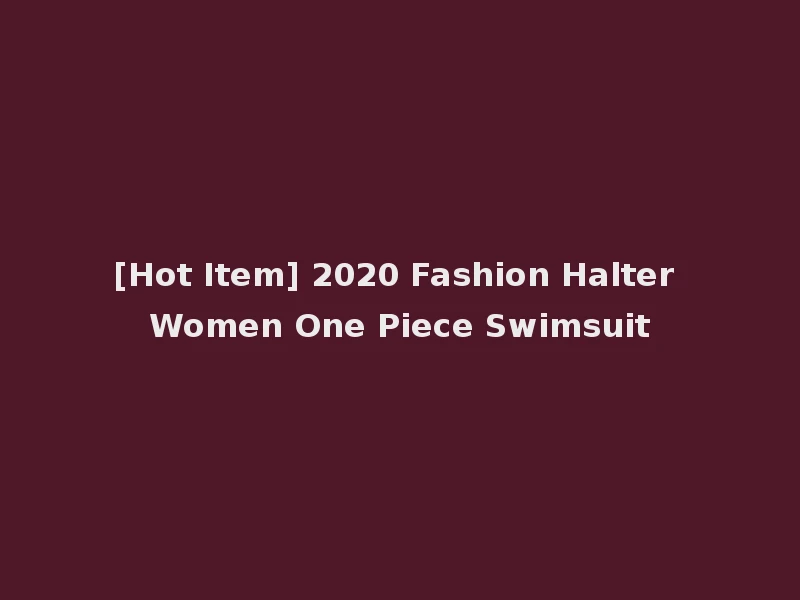 [Hot Item] 2020 Fashion Halter Women One Piece Swimsuit