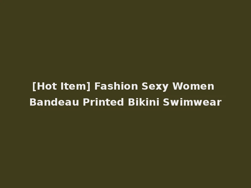 [Hot Item] Fashion Sexy Women Bandeau Printed Bikini Swimwear